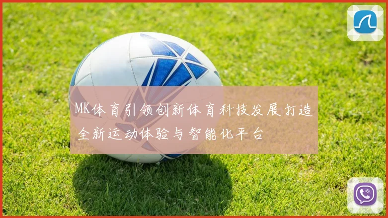 MK体育引领创新体育科技发展打造全新运动体验与智能化平台