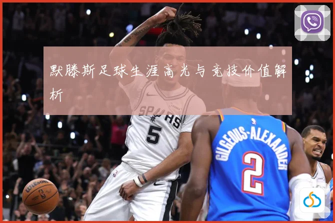 默滕斯足球生涯高光与竞技价值解析