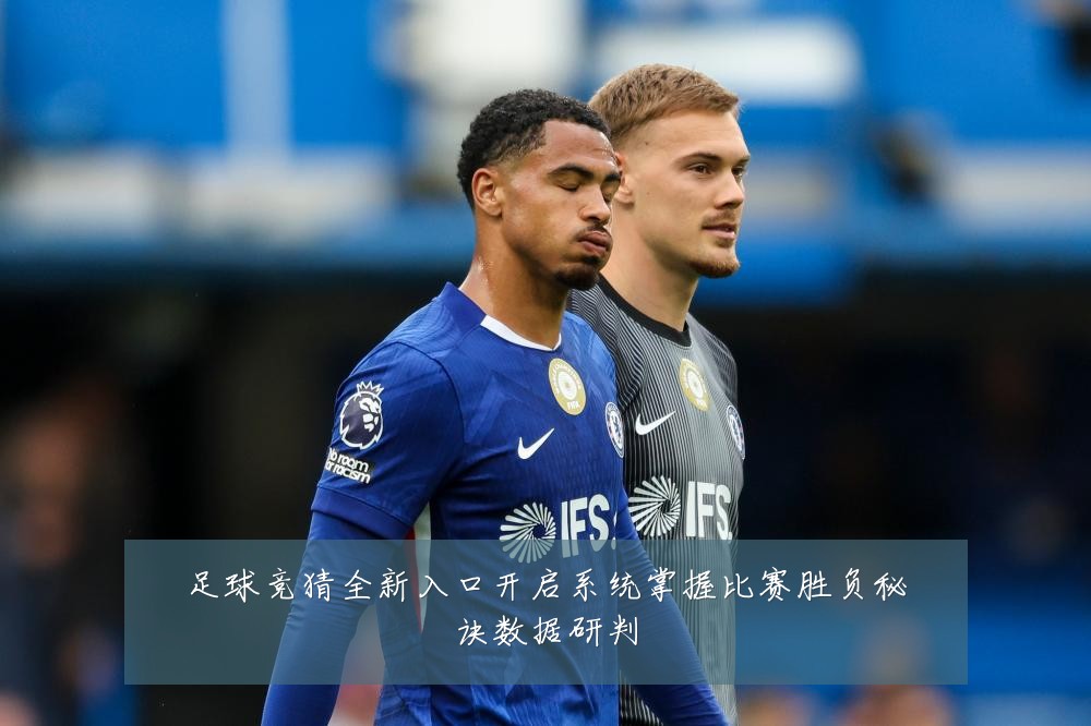 足球竞猜全新入口开启系统掌握比赛胜负秘诀数据研判