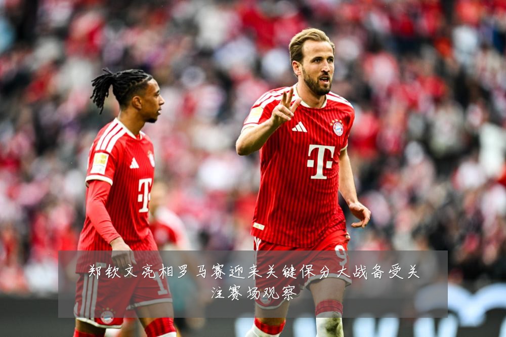郑钦文亮相罗马赛迎来关键保分大战备受关注赛场观察